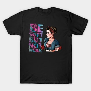 Be Soft but not weak T-Shirt